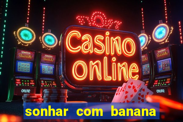 sonhar com banana no jogo do bicho